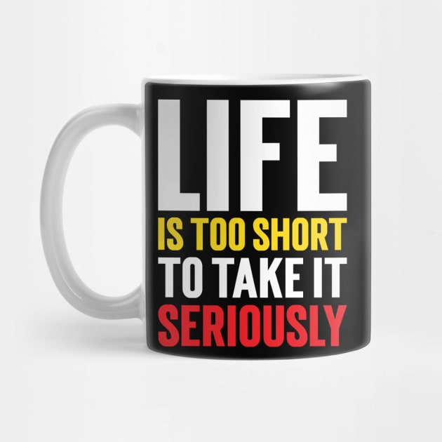 Life Is Too Short To Take It Seriously v3 by Emma